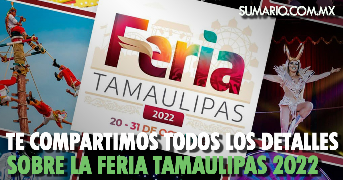 Te compartimos todos los detalles sobre la Feria Tamaulipas 2022 Sumario