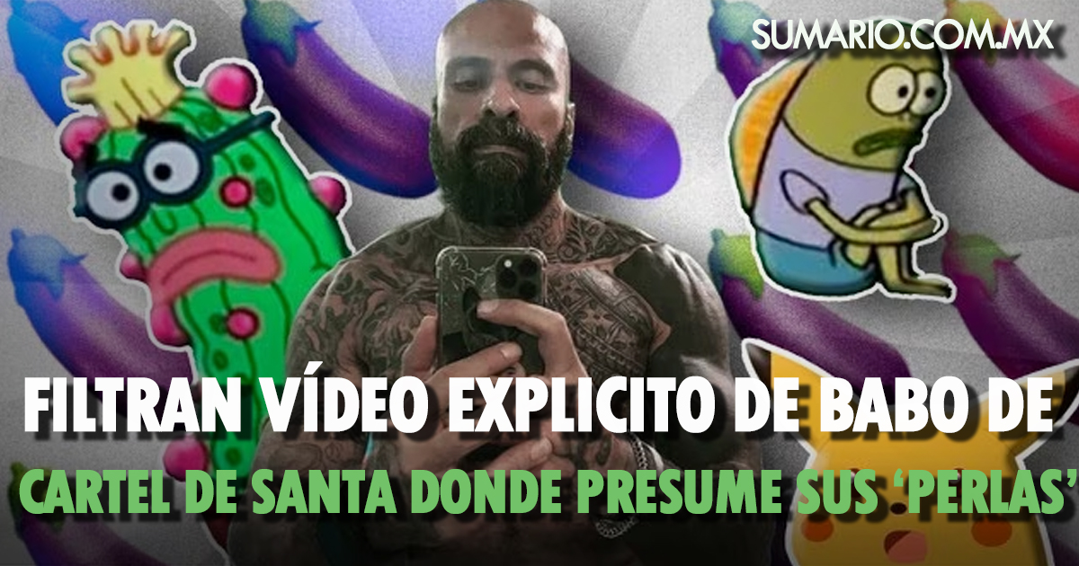 FOTOS: Filtran vídeo explicito de Babo de Cartel de Santa donde presume sus  'perlas' - Sumario